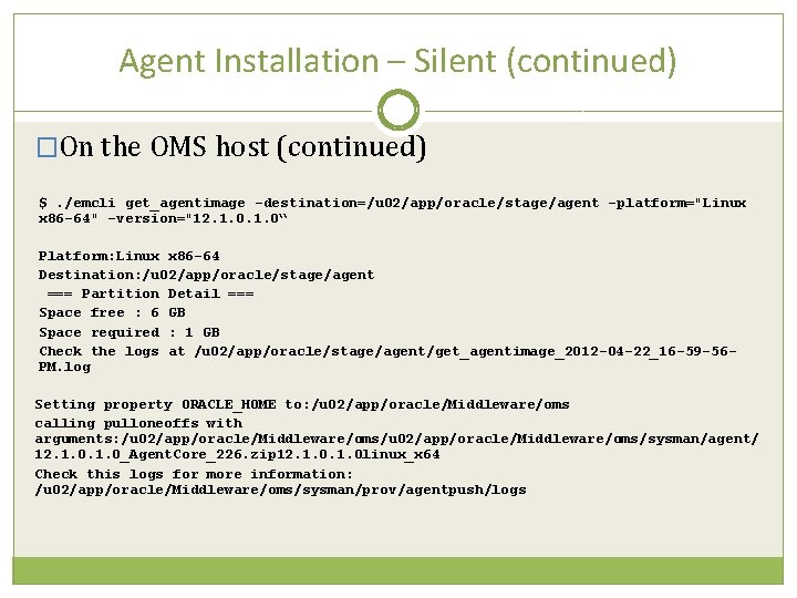 Agent Installation – Silent (continued) �On the OMS host (continued) $. /emcli get_agentimage -destination=/u