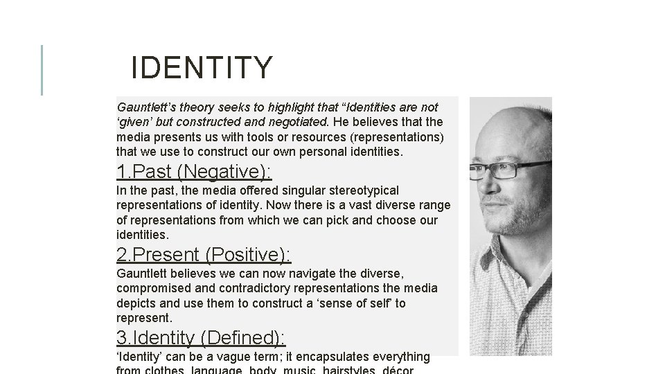 IDENTITY Gauntlett’s theory seeks to highlight that “Identities are not ‘given’ but constructed and