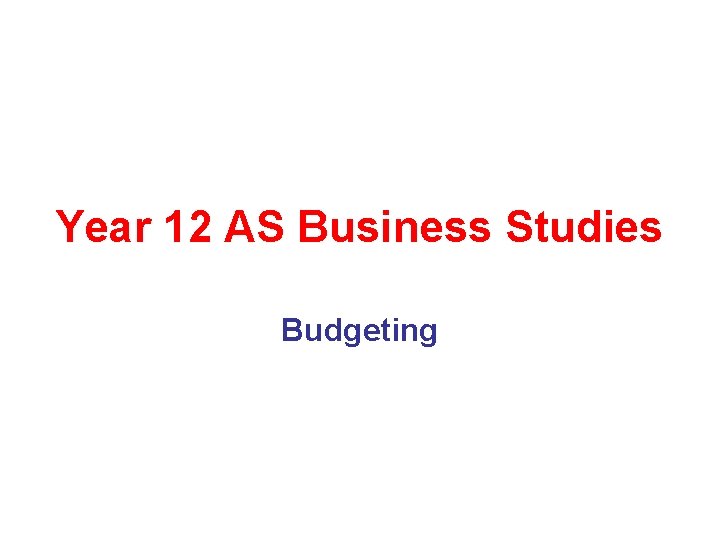 Year 12 AS Business Studies Budgeting 