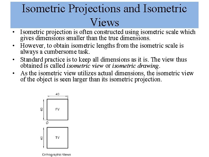 Isometric Projections and Isometric Views • Isometric projection is often constructed using isometric scale