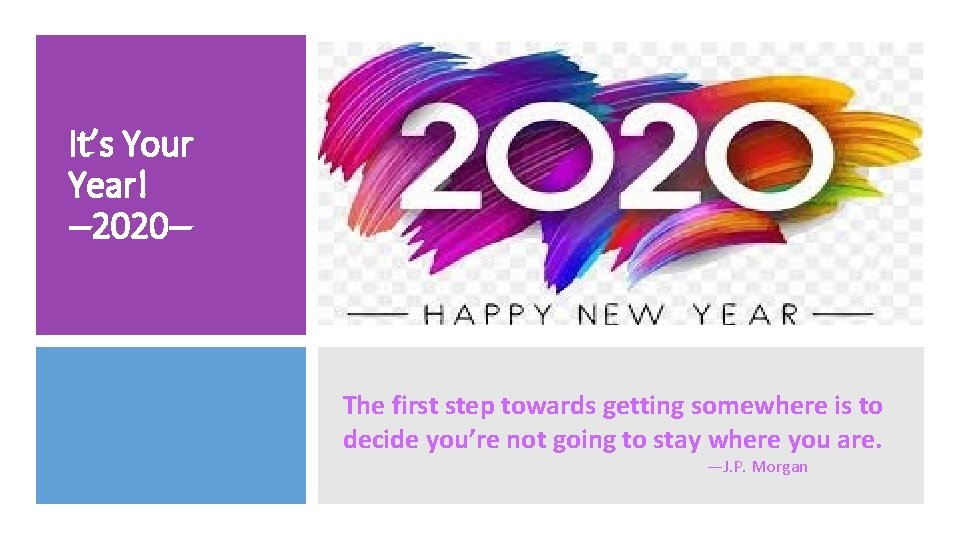 It’s Your Year! --2020 -- The first step towards getting somewhere is to decide