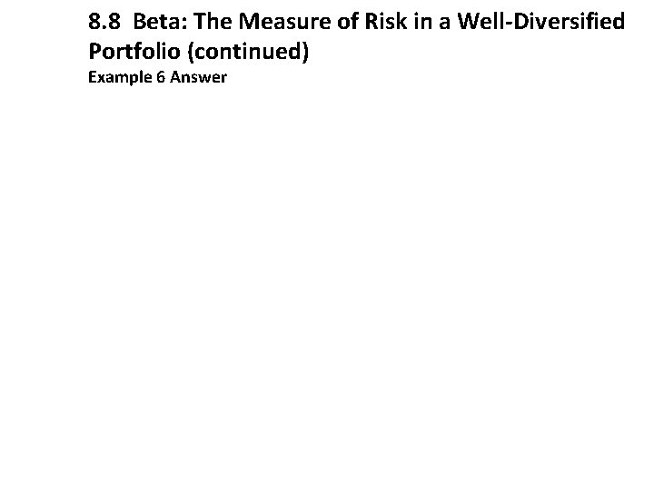 8. 8 Beta: The Measure of Risk in a Well-Diversified Portfolio (continued) Example 6