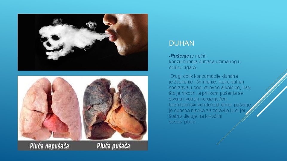 DUHAN -Pušenje je način konzumiranja duhana uzimanog u obliku cigara. Drugi oblik konzumacije duhana
