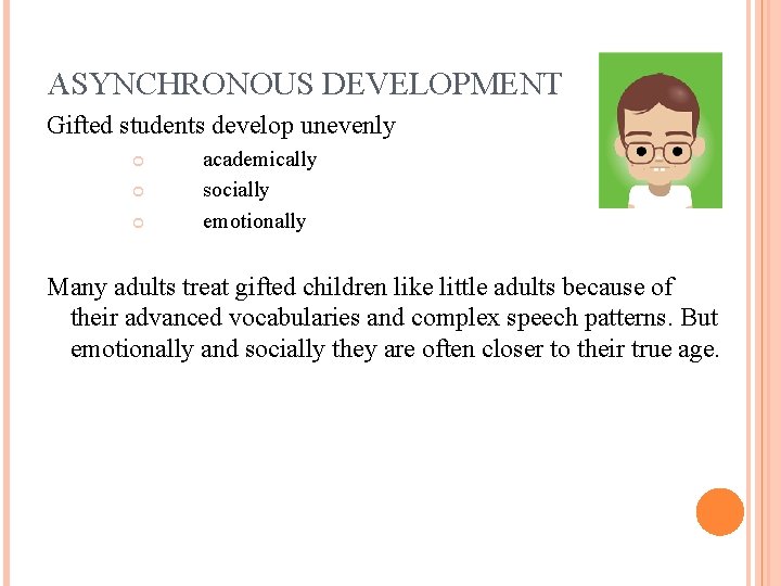 ASYNCHRONOUS DEVELOPMENT Gifted students develop unevenly academically socially emotionally Many adults treat gifted children
