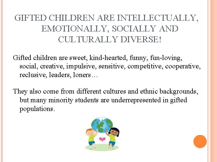 GIFTED CHILDREN ARE INTELLECTUALLY, EMOTIONALLY, SOCIALLY AND CULTURALLY DIVERSE! Gifted children are sweet, kind-hearted,