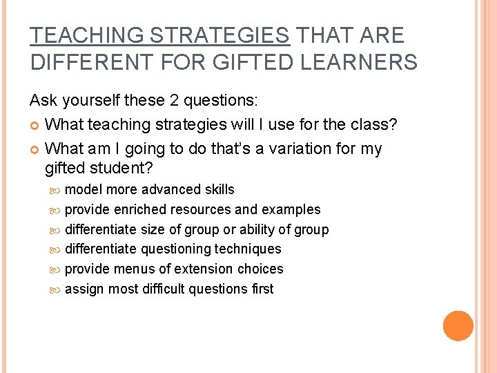 TEACHING STRATEGIES THAT ARE DIFFERENT FOR GIFTED LEARNERS Ask yourself these 2 questions: What