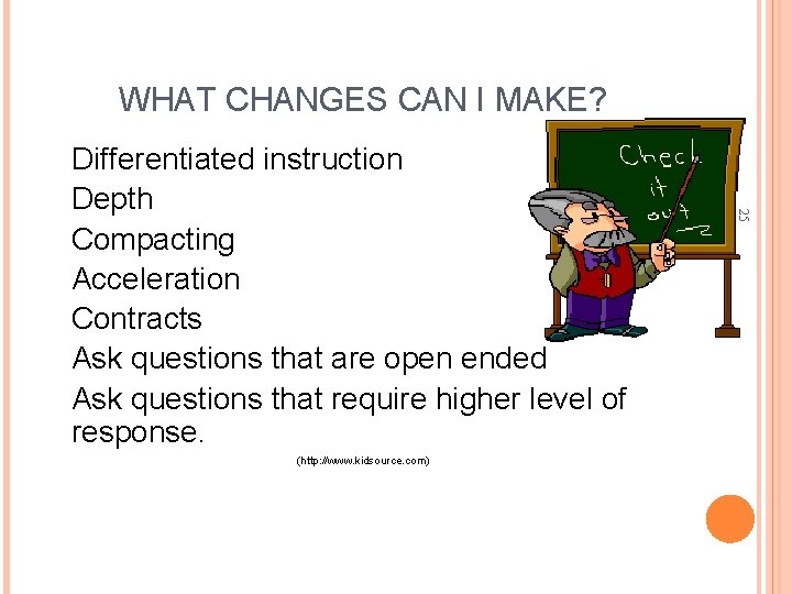 WHAT CHANGES CAN I MAKE? Differentiated instruction 25 Depth Compacting Acceleration Contracts Ask questions