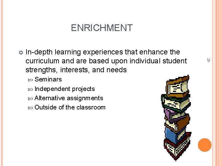 ENRICHMENT Seminars Independent projects Alternative assignments Outside of the classroom 29 In-depth learning experiences