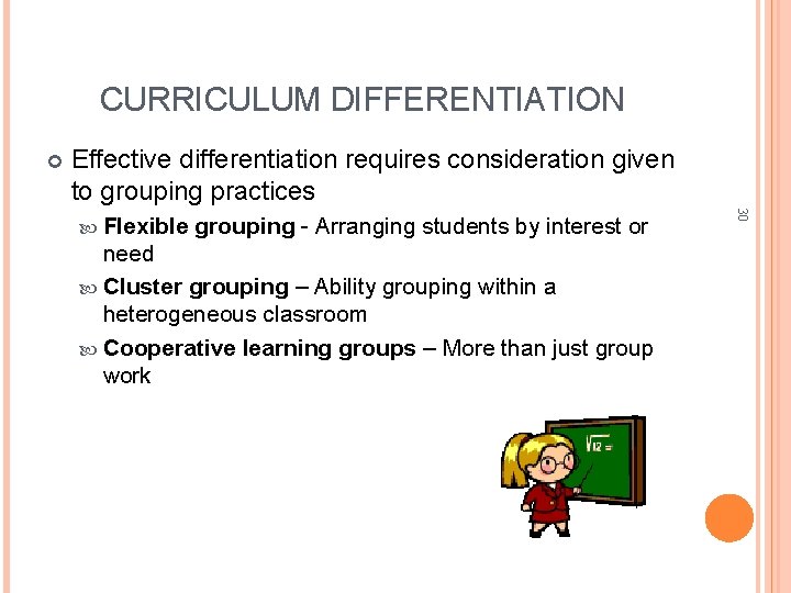 CURRICULUM DIFFERENTIATION Effective differentiation requires consideration given to grouping practices grouping - Arranging students