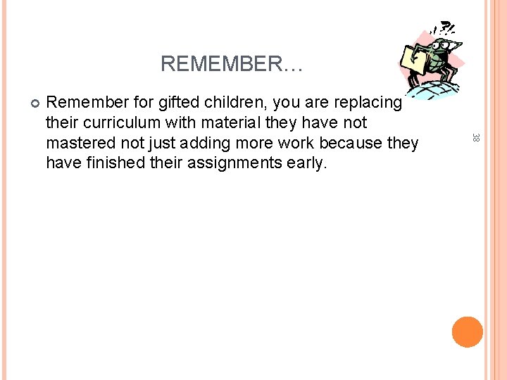 REMEMBER… 38 Remember for gifted children, you are replacing their curriculum with material they