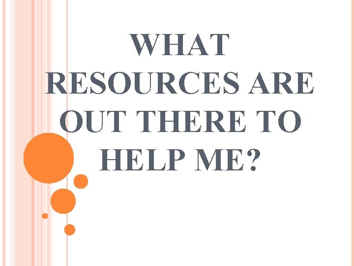 WHAT RESOURCES ARE OUT THERE TO HELP ME? 41 