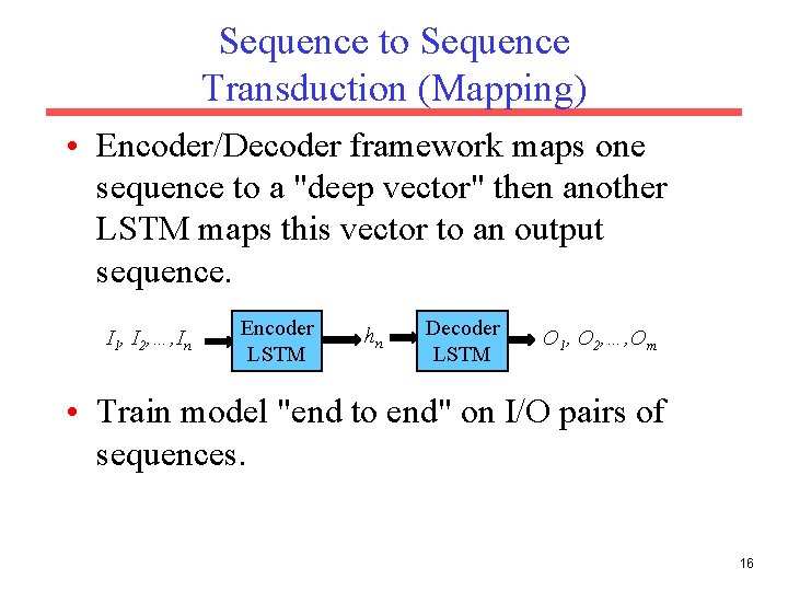 Sequence to Sequence Transduction (Mapping) • Encoder/Decoder framework maps one sequence to a "deep Sequence to Sequence Transduction (Mapping) • Encoder/Decoder framework maps one sequence to a "deep