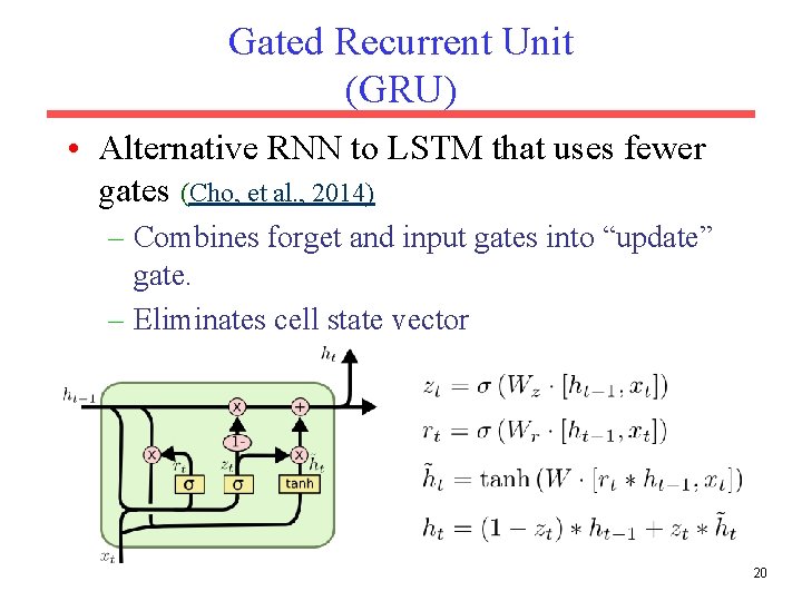 Gated Recurrent Unit (GRU) • Alternative RNN to LSTM that uses fewer gates (Cho, Gated Recurrent Unit (GRU) • Alternative RNN to LSTM that uses fewer gates (Cho,