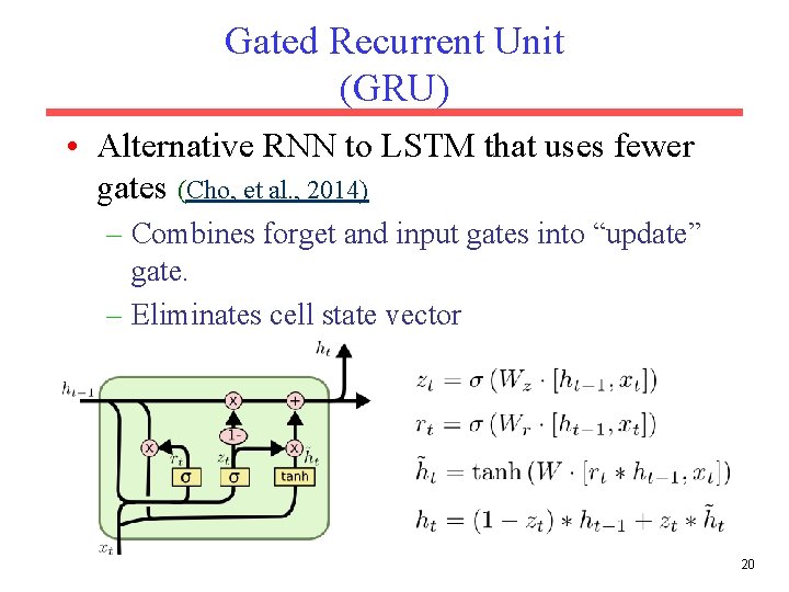 Gated Recurrent Unit (GRU) • Alternative RNN to LSTM that uses fewer gates (Cho,