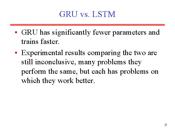GRU vs. LSTM • GRU has significantly fewer parameters and trains faster. • Experimental GRU vs. LSTM • GRU has significantly fewer parameters and trains faster. • Experimental