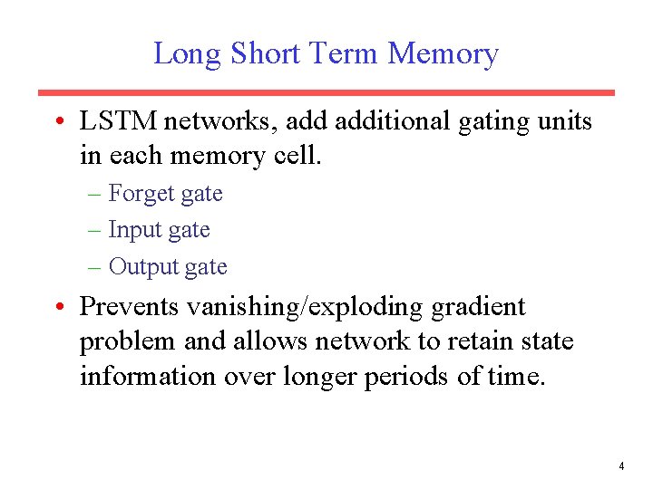 Long Short Term Memory • LSTM networks, additional gating units in each memory cell. Long Short Term Memory • LSTM networks, additional gating units in each memory cell.
