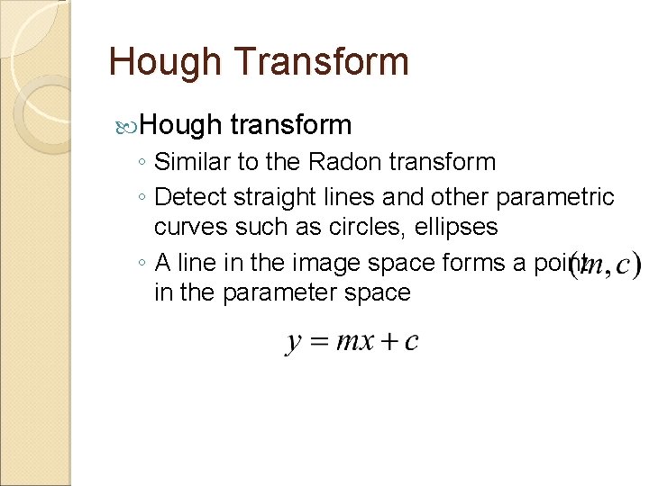 Hough Transform Hough transform ◦ Similar to the Radon transform ◦ Detect straight lines