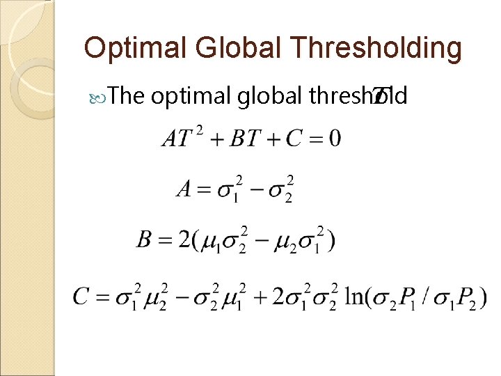 Optimal Global Thresholding The optimal global threshold 