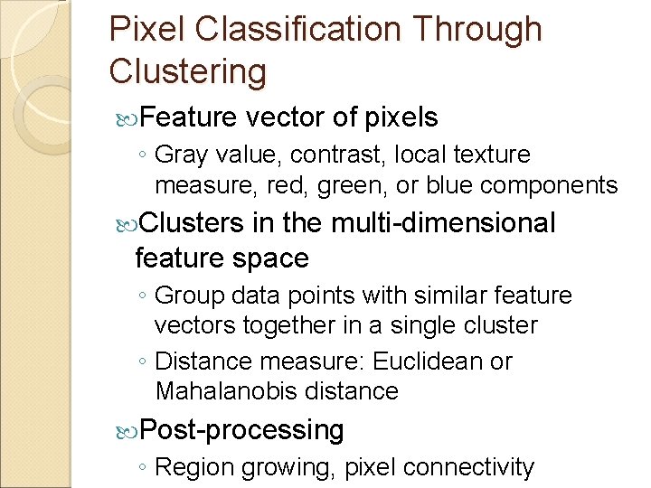 Pixel Classification Through Clustering Feature vector of pixels ◦ Gray value, contrast, local texture Pixel Classification Through Clustering Feature vector of pixels ◦ Gray value, contrast, local texture