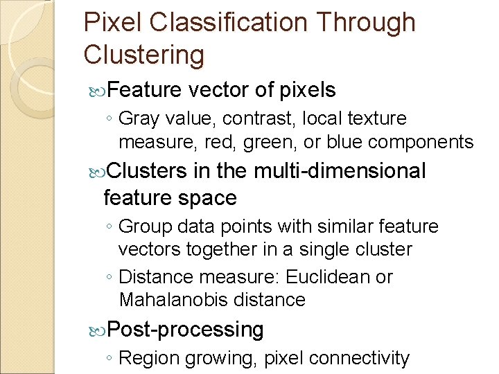 Pixel Classification Through Clustering Feature vector of pixels ◦ Gray value, contrast, local texture