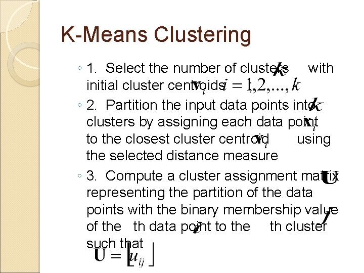 K-Means Clustering ◦ 1. Select the number of clusters with initial cluster centroids ;