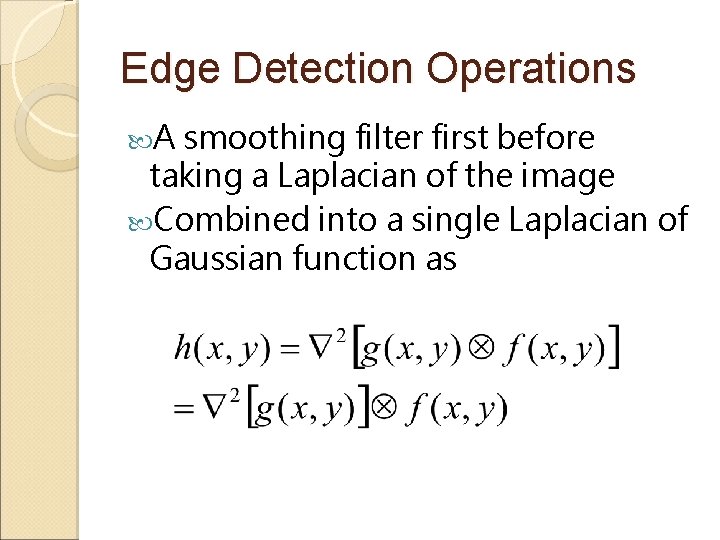 Edge Detection Operations A smoothing filter first before taking a Laplacian of the image