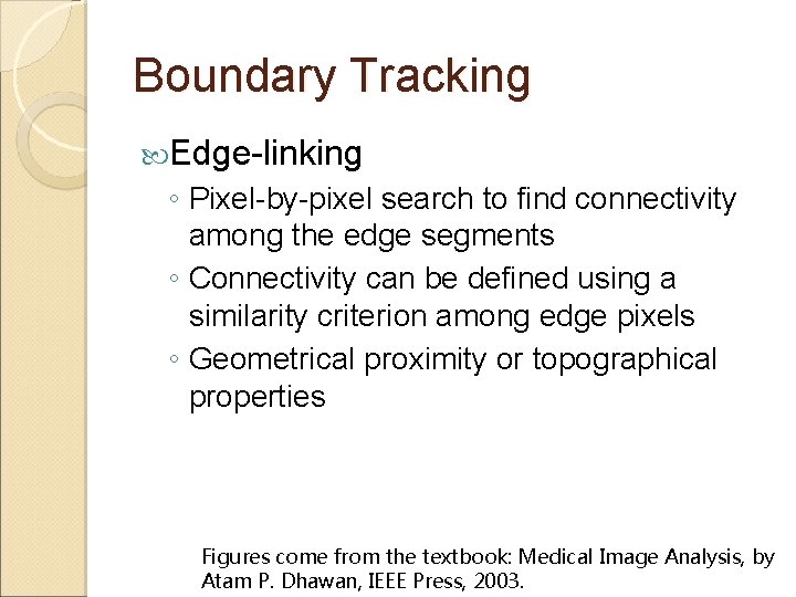 Boundary Tracking Edge-linking ◦ Pixel-by-pixel search to find connectivity among the edge segments ◦