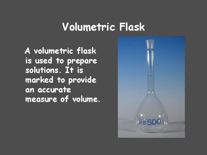 Volumetric Flask A volumetric flask is used to prepare solutions. It is marked to