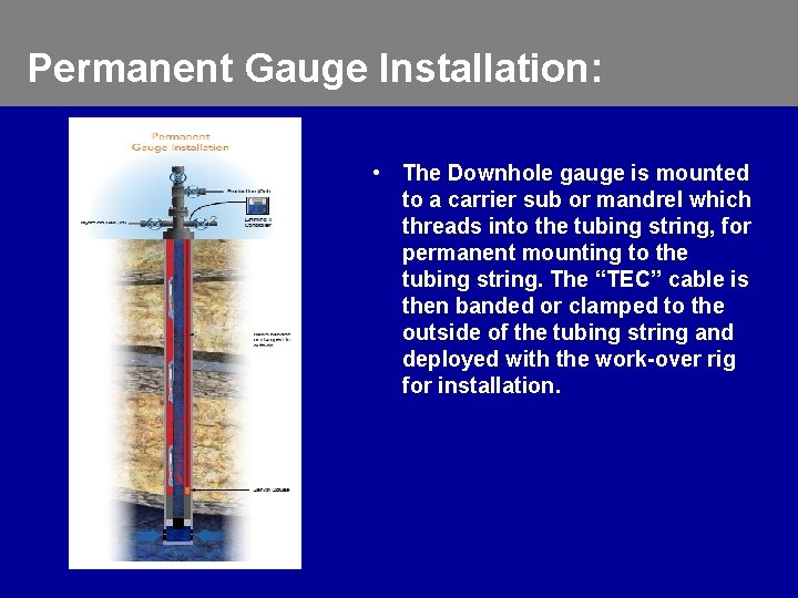 Permanent Gauge Installation: • The Downhole gauge is mounted to a carrier sub or