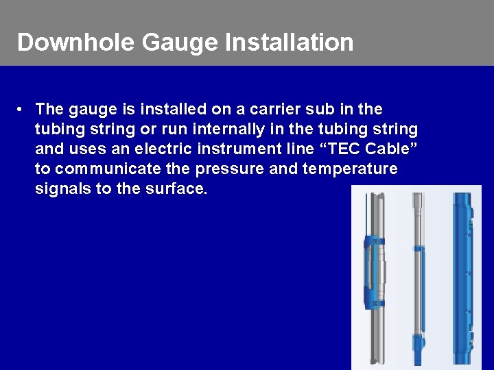 Downhole Gauge Installation • The gauge is installed on a carrier sub in the