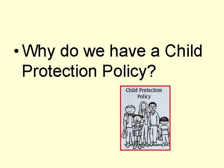  • Why do we have a Child Protection Policy? 