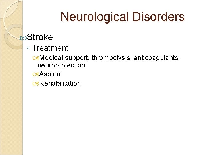 Neurological Disorders Stroke ◦ Treatment Medical support, thrombolysis, anticoagulants, neuroprotection Aspirin Rehabilitation 
