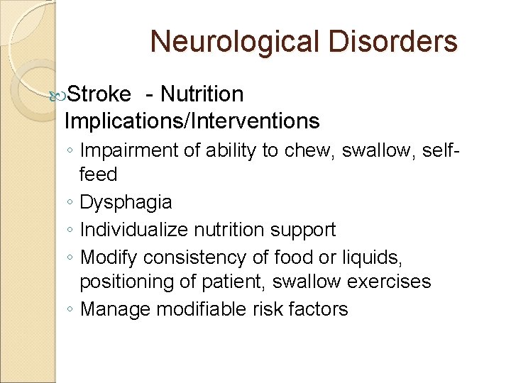 Neurological Disorders Stroke - Nutrition Implications/Interventions ◦ Impairment of ability to chew, swallow, selffeed