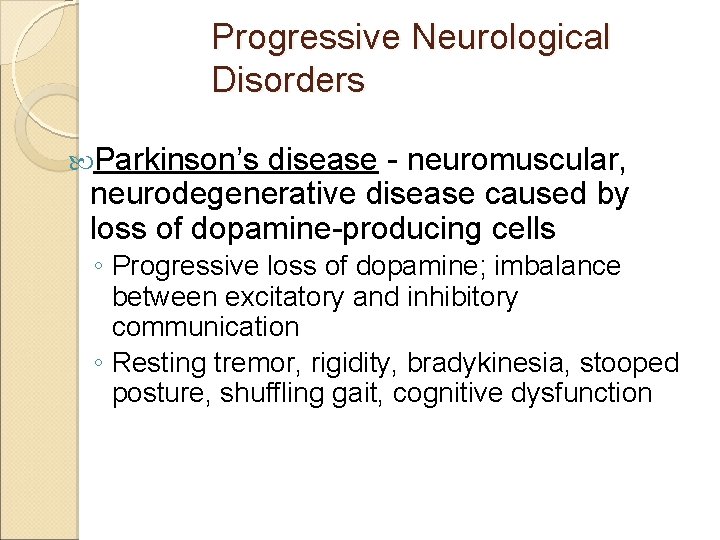 Progressive Neurological Disorders Parkinson’s disease - neuromuscular, neurodegenerative disease caused by loss of dopamine-producing