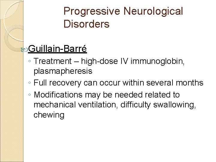 Progressive Neurological Disorders Guillain-Barré ◦ Treatment – high-dose IV immunoglobin, plasmapheresis ◦ Full recovery