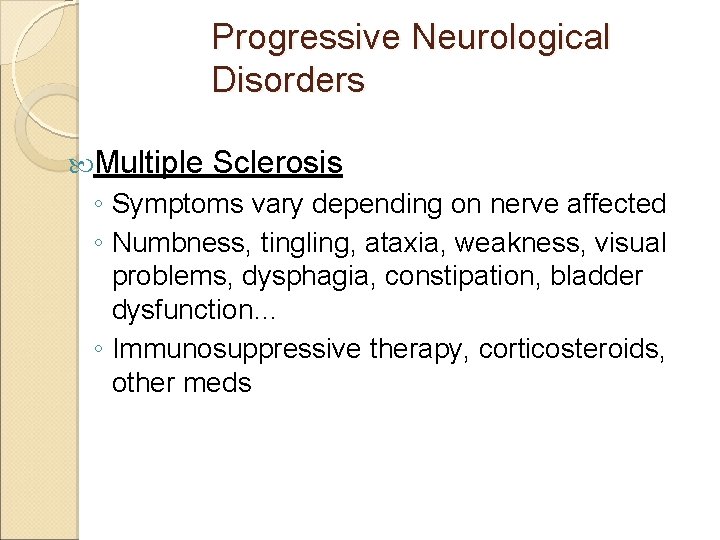 Progressive Neurological Disorders Multiple Sclerosis ◦ Symptoms vary depending on nerve affected ◦ Numbness,