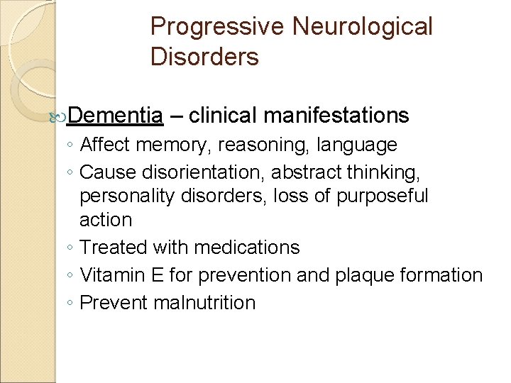 Progressive Neurological Disorders Dementia – clinical manifestations ◦ Affect memory, reasoning, language ◦ Cause