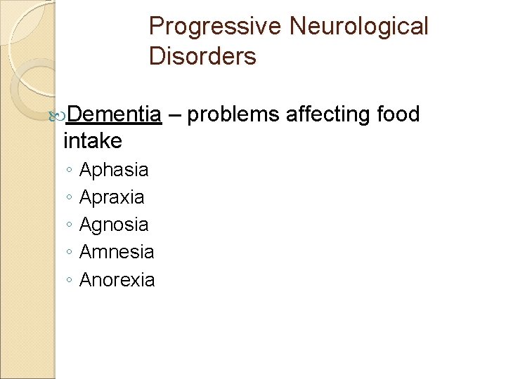 Progressive Neurological Disorders Dementia intake ◦ Aphasia ◦ Apraxia ◦ Agnosia ◦ Amnesia ◦