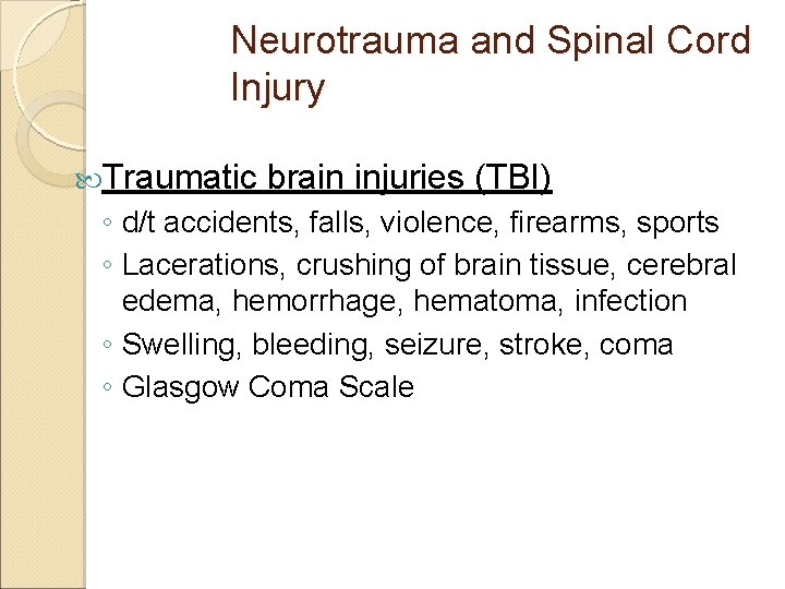 Neurotrauma and Spinal Cord Injury Traumatic brain injuries (TBI) ◦ d/t accidents, falls, violence,