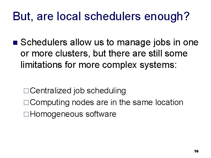 But, are local schedulers enough? n Schedulers allow us to manage jobs in one