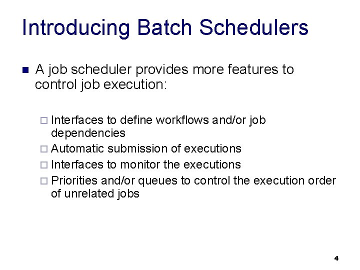 Introducing Batch Schedulers n A job scheduler provides more features to control job execution: