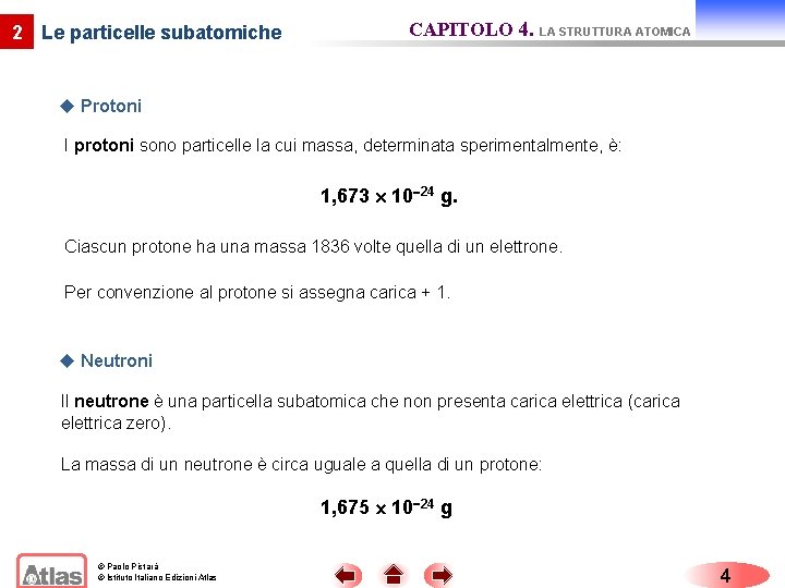 2 Le particelle subatomiche CAPITOLO 4. LA STRUTTURA ATOMICA u Protoni I protoni sono