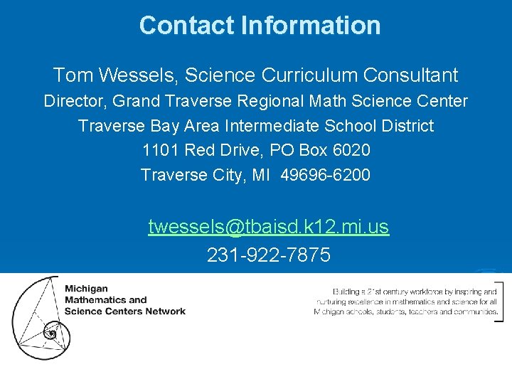 Contact Information Tom Wessels, Science Curriculum Consultant Director, Grand Traverse Regional Math Science Center