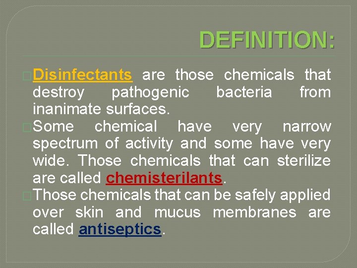 DEFINITION: �Disinfectants are those chemicals that destroy pathogenic bacteria from inanimate surfaces. �Some chemical