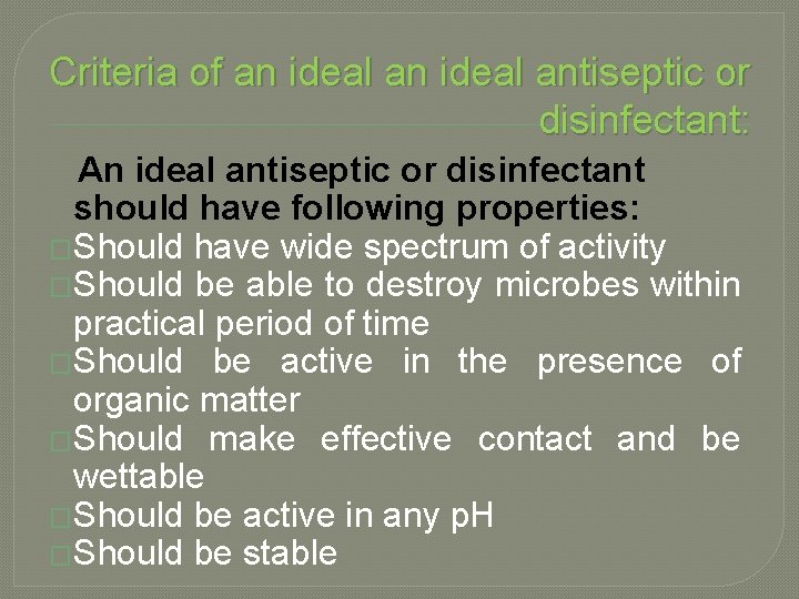 Criteria of an ideal antiseptic or disinfectant: An ideal antiseptic or disinfectant should have