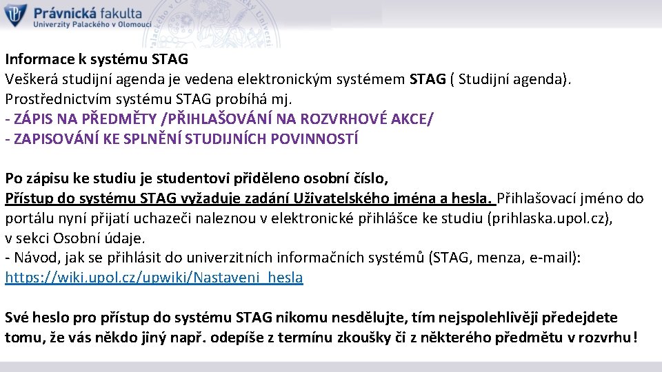 Informace k systému STAG Veškerá studijní agenda je vedena elektronickým systémem STAG ( Studijní