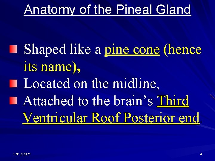 Anatomy of the Pineal Gland Shaped like a pine cone (hence its name), Located