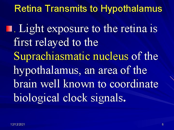 Retina Transmits to Hypothalamus . Light exposure to the retina is first relayed to