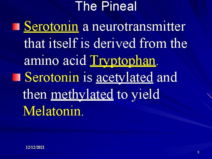 The Pineal Serotonin a neurotransmitter that itself is derived from the amino acid Tryptophan.