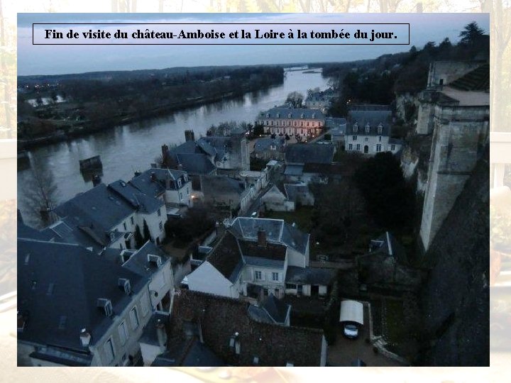 Fin de visite du château-Amboise et la Loire à la tombée du jour. 